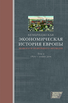 Кембриджская экономическая история Европы Нового и Новейшего времени. Том 2: 1870 – наши дни
