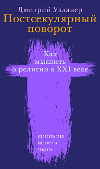 Постсекулярный поворот. Как мыслить о религии в XXI веке